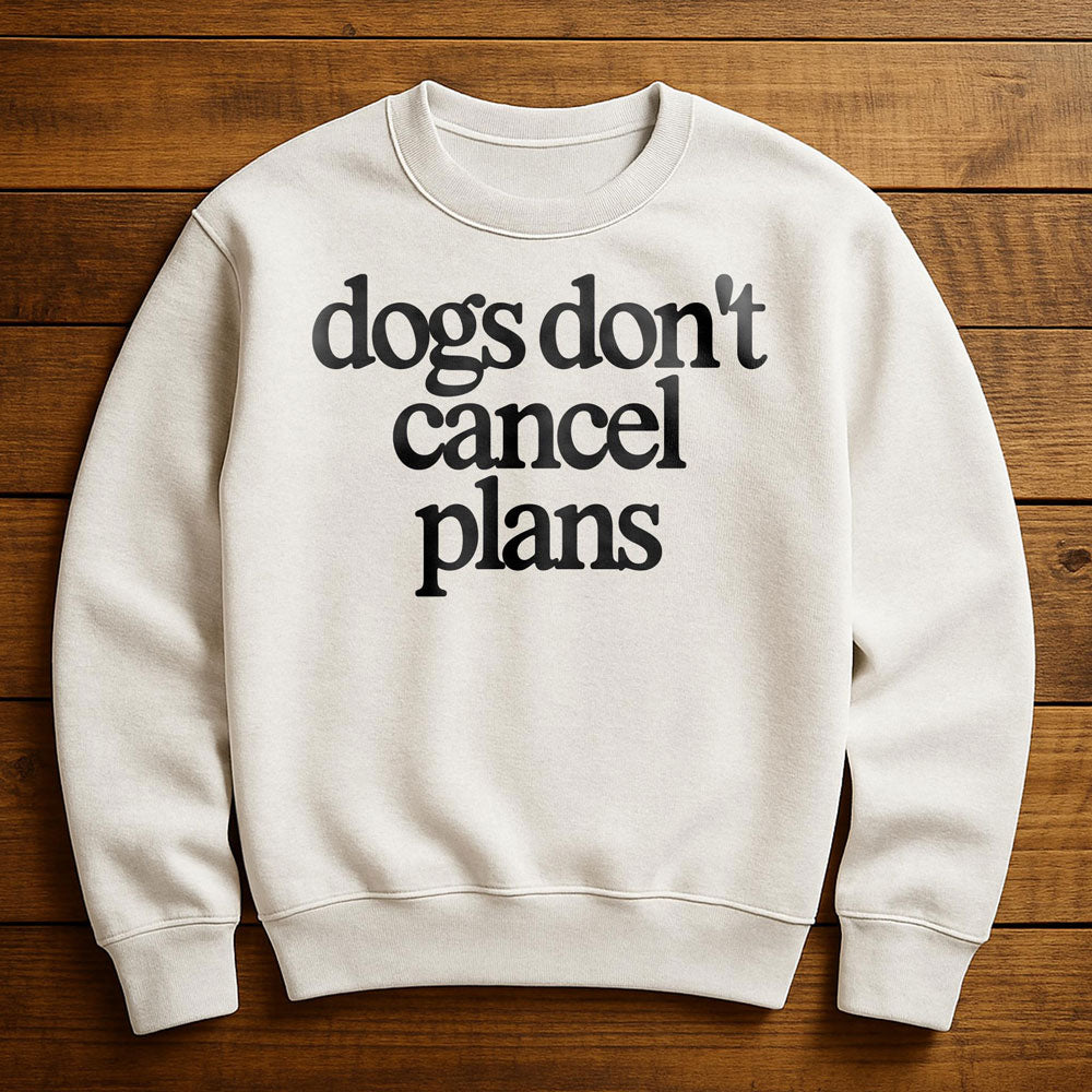 My Dog Made Me Cancel Plans - Sweatshirt