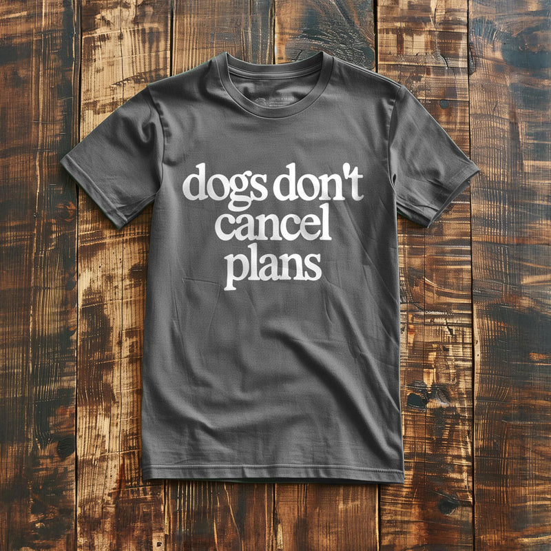 Dogs Don't Cancel Plans - T-Shirt - Asphalt