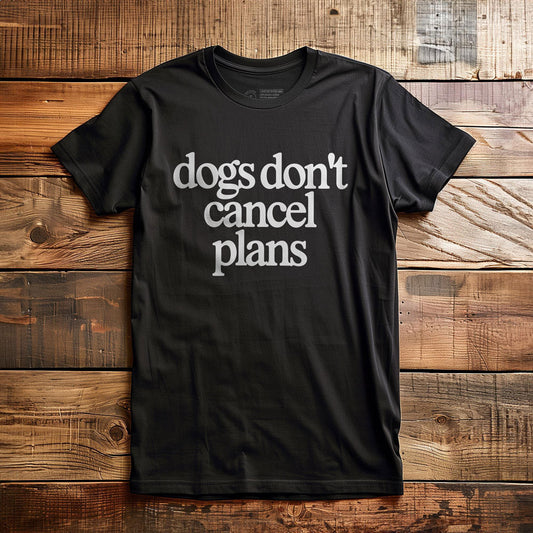Dogs Don't Cancel Plans - T-Shirt - Black