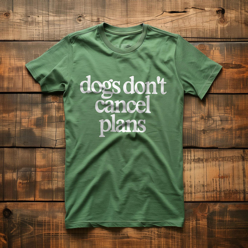 Dogs Don't Cancel Plans - T-Shirt - Green