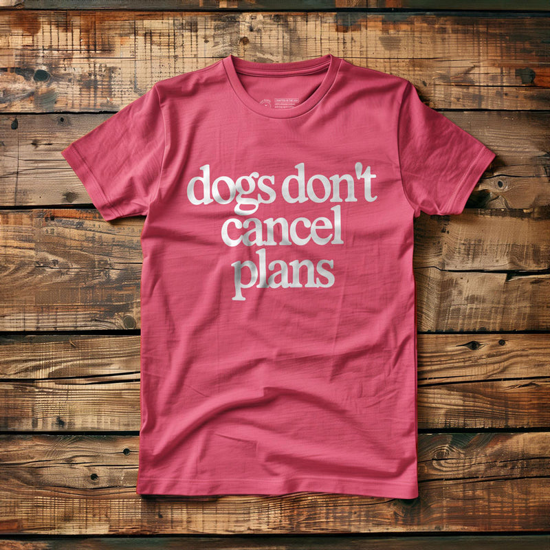 Dogs Don't Cancel Plans - T-Shirt - Pink