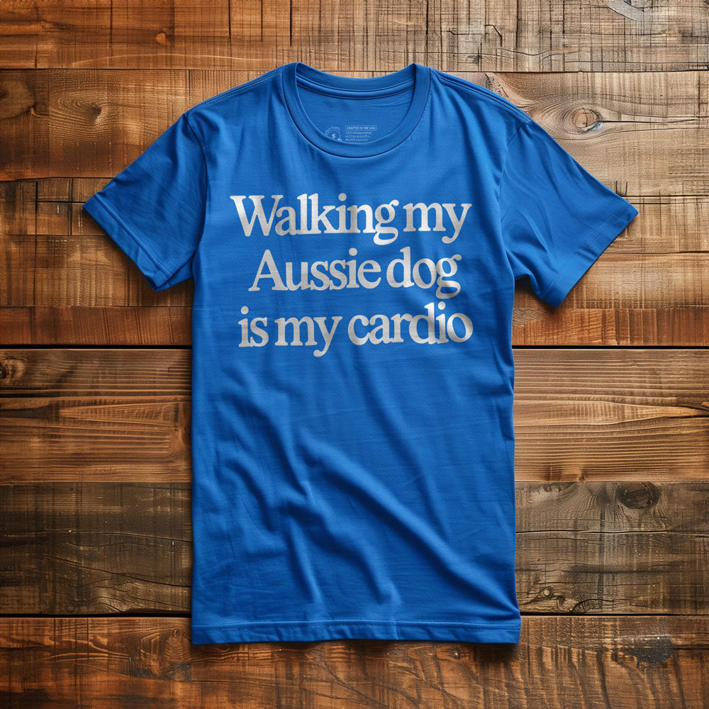 Walking My Aussie Dog Is My Cardio - T-Shirt
