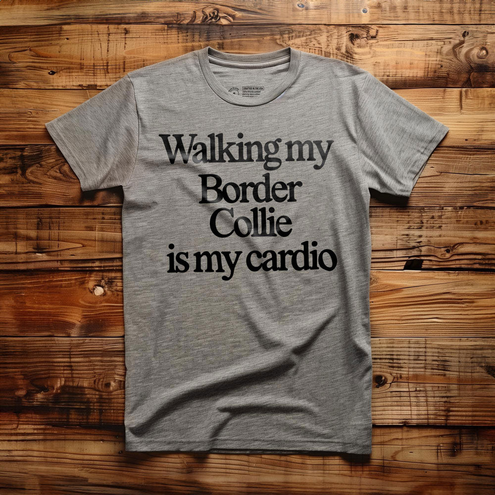 Walking My Border Collie Is My Cardio - T-Shirt