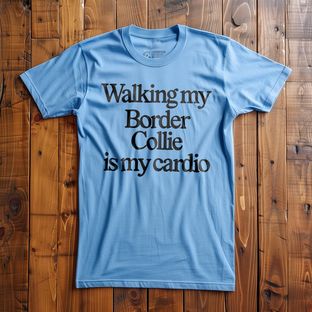 Walking My Border Collie Is My Cardio - T-Shirt