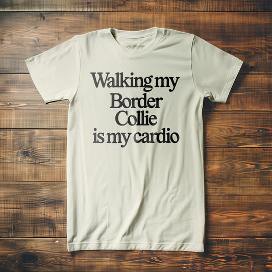 Walking My Border Collie Is My Cardio - T-Shirt
