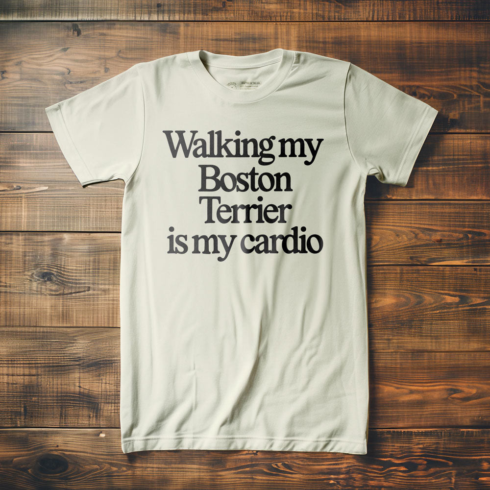 Walking My Boston Is My Cardio - T-Shirt