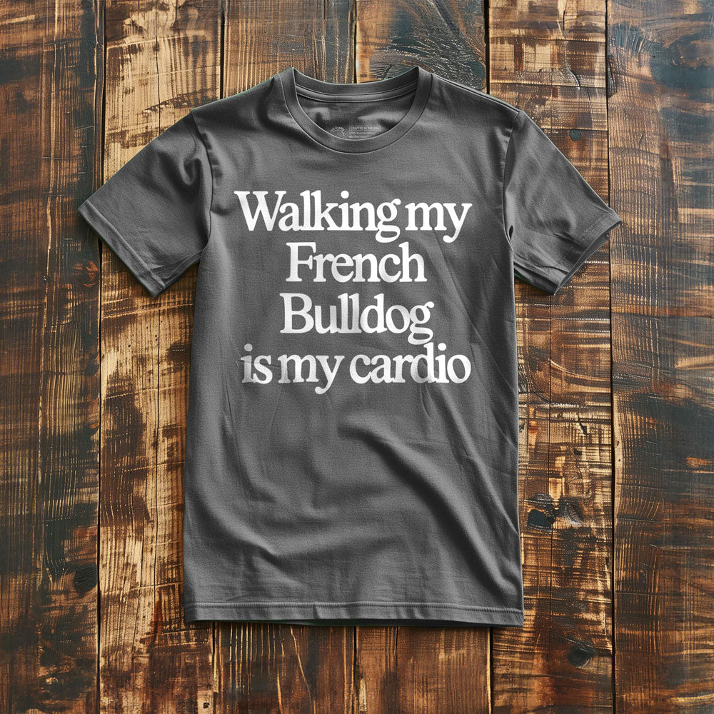 Walking My French Bulldog Is My Cardio - T-Shirt