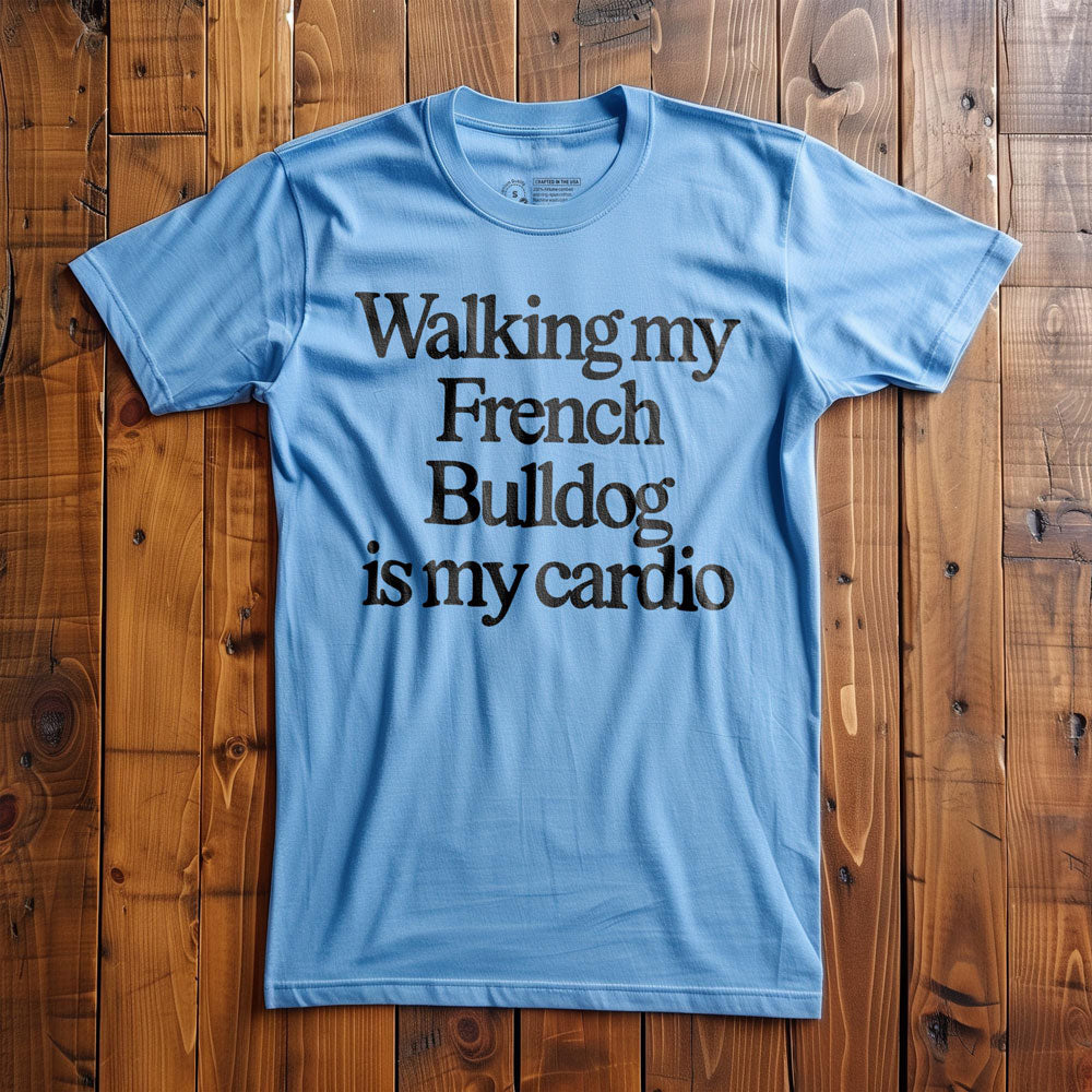 Walking My French Bulldog Is My Cardio - T-Shirt