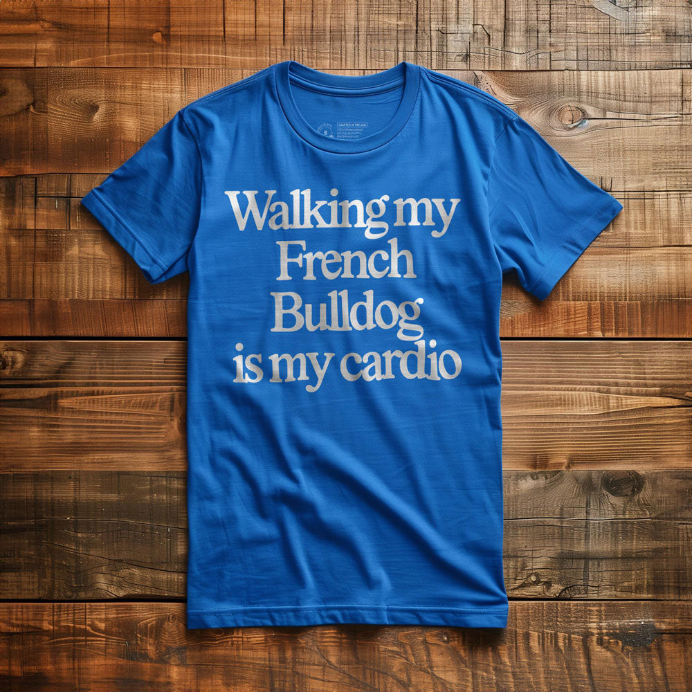 Walking My French Bulldog Is My Cardio - T-Shirt