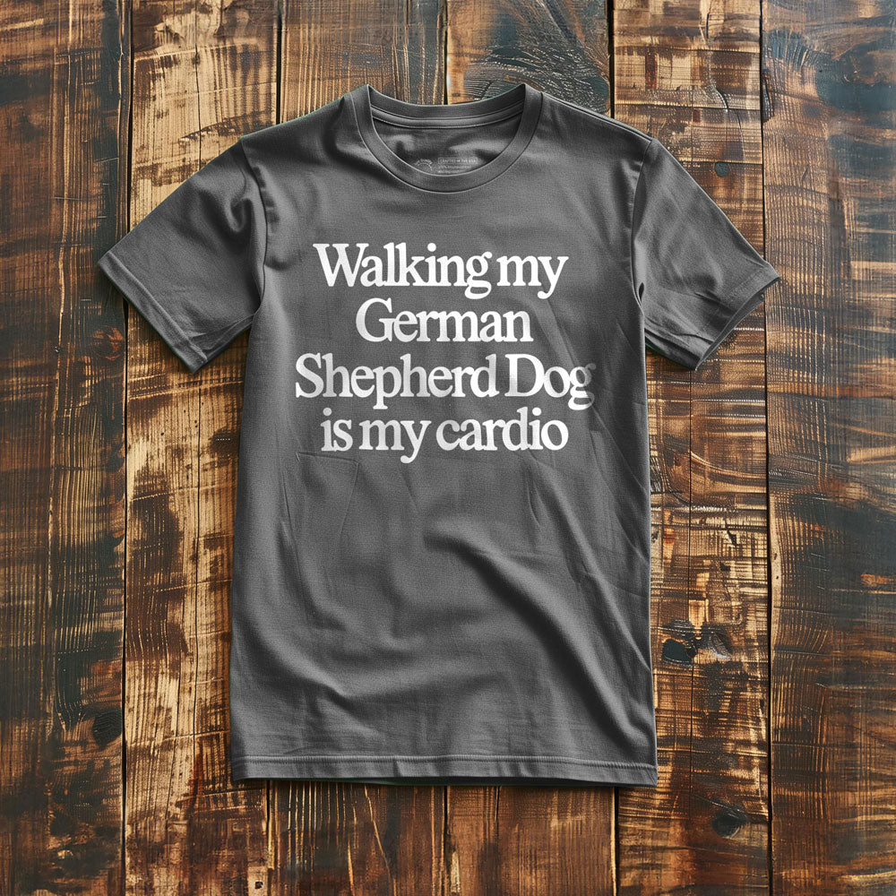 Walking My German Shepherd Dog Is My Cardio - T-Shirt