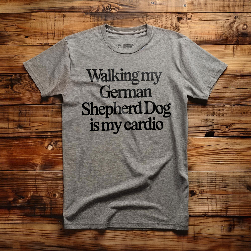 Walking My German Shepherd Dog Is My Cardio - T-Shirt