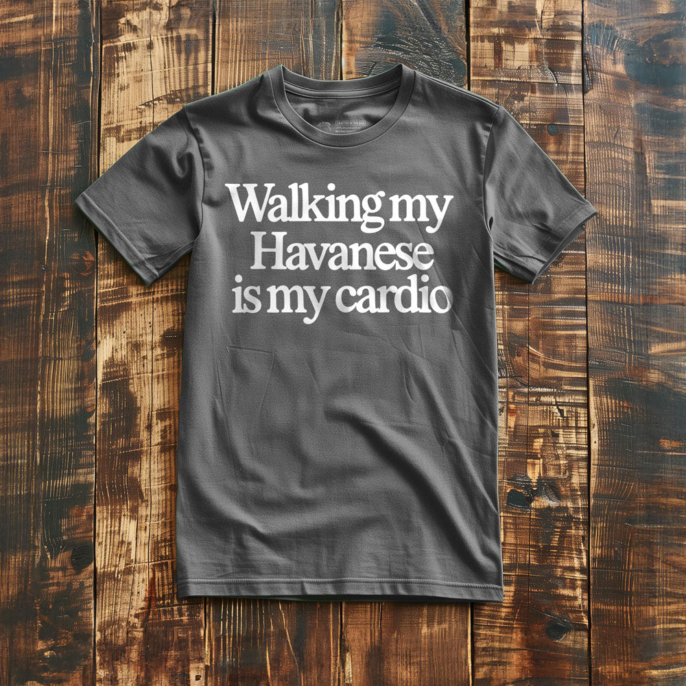 Walking My Havanese Is My Cardio - T-Shirt