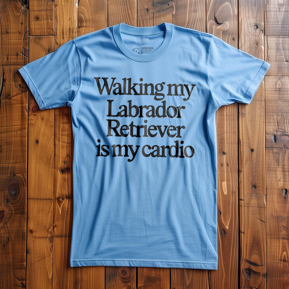 Walking My Labrador Is My Cardio - T-Shirt