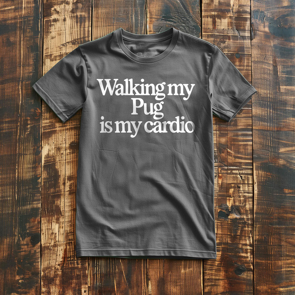 Walking My Pug Is My Cardio - T-Shirt
