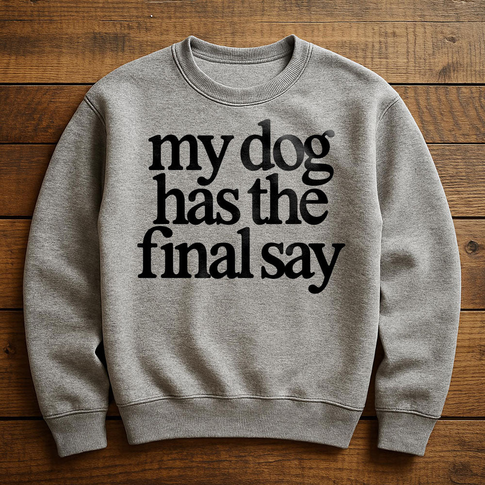 My Dog Has The Final Say - Sweatshirt