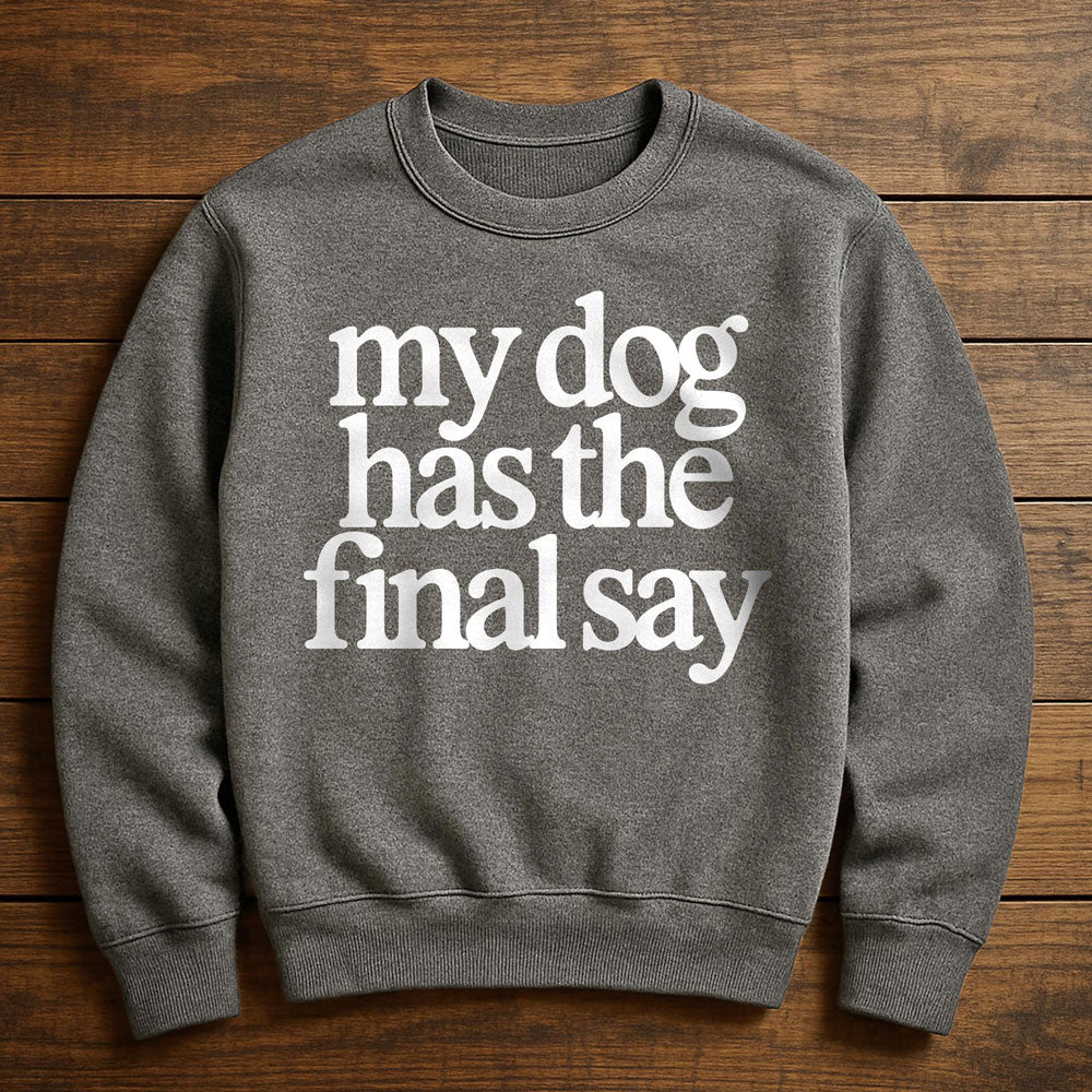 My Dog Has The Final Say - Sweatshirt