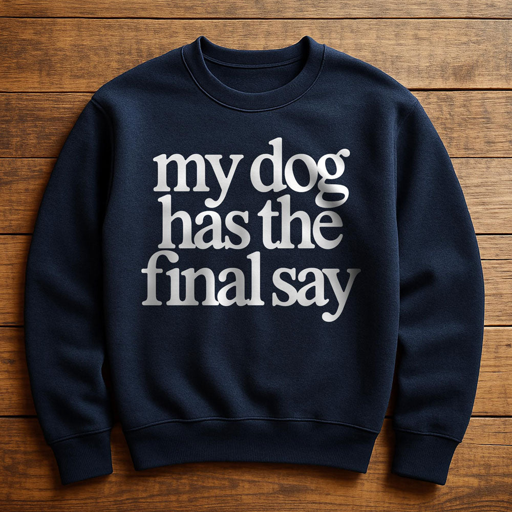 My Dog Has The Final Say - Sweatshirt
