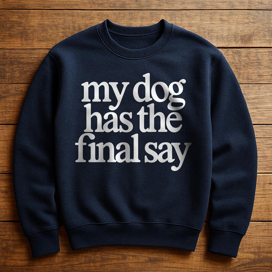 My Dog Has The Final Say - Sweatshirt