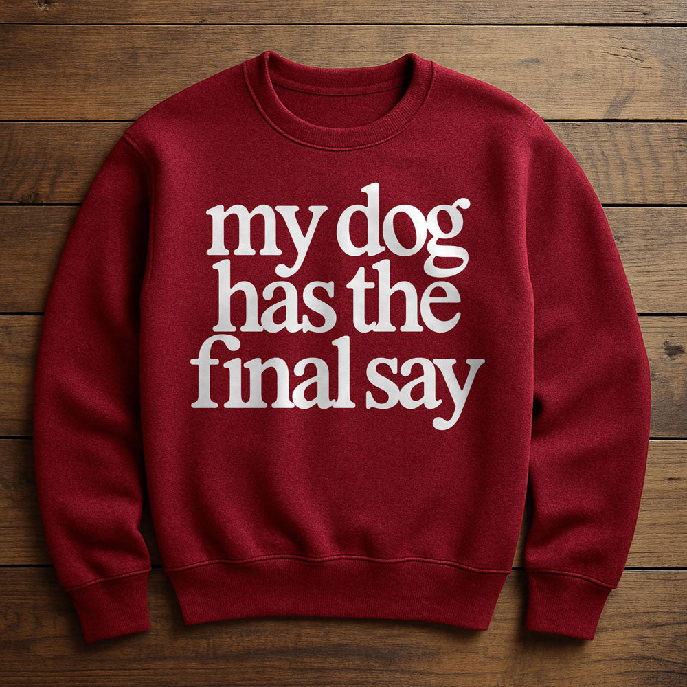 My Dog Has The Final Say - Sweatshirt
