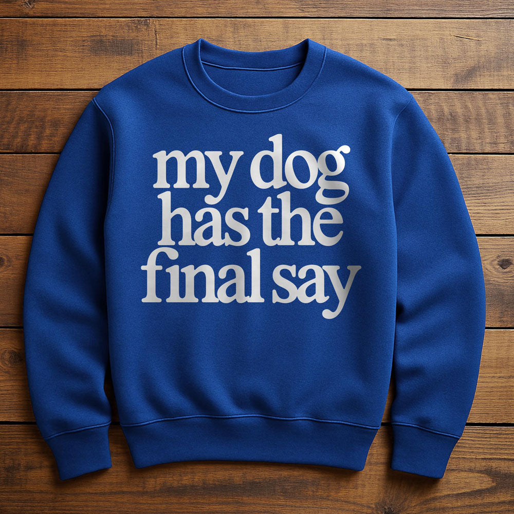 My Dog Has The Final Say - Sweatshirt