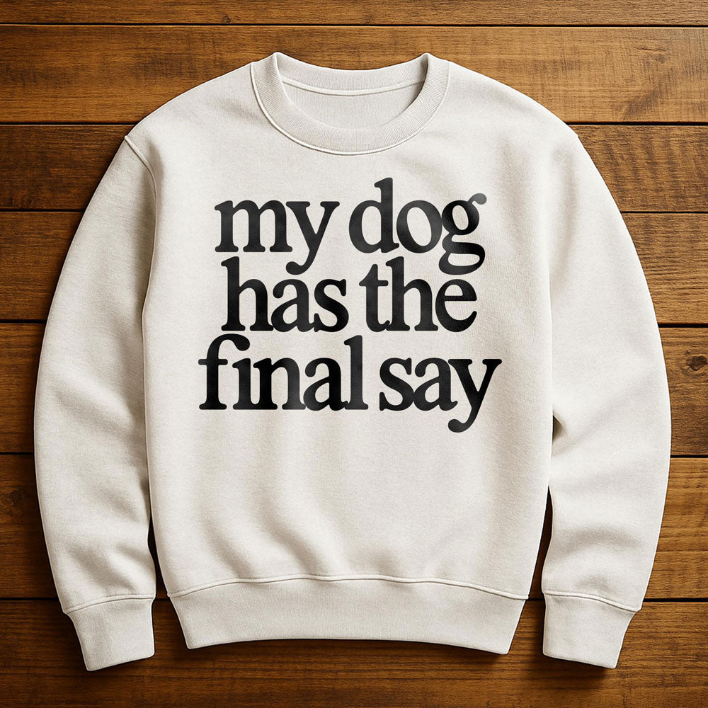 My Dog Has The Final Say - Sweatshirt