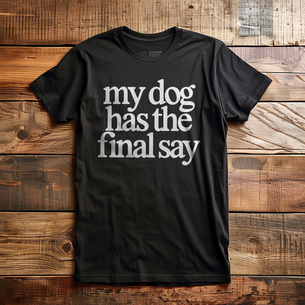 My Dog Has the Final Say - T-Shirt - Black