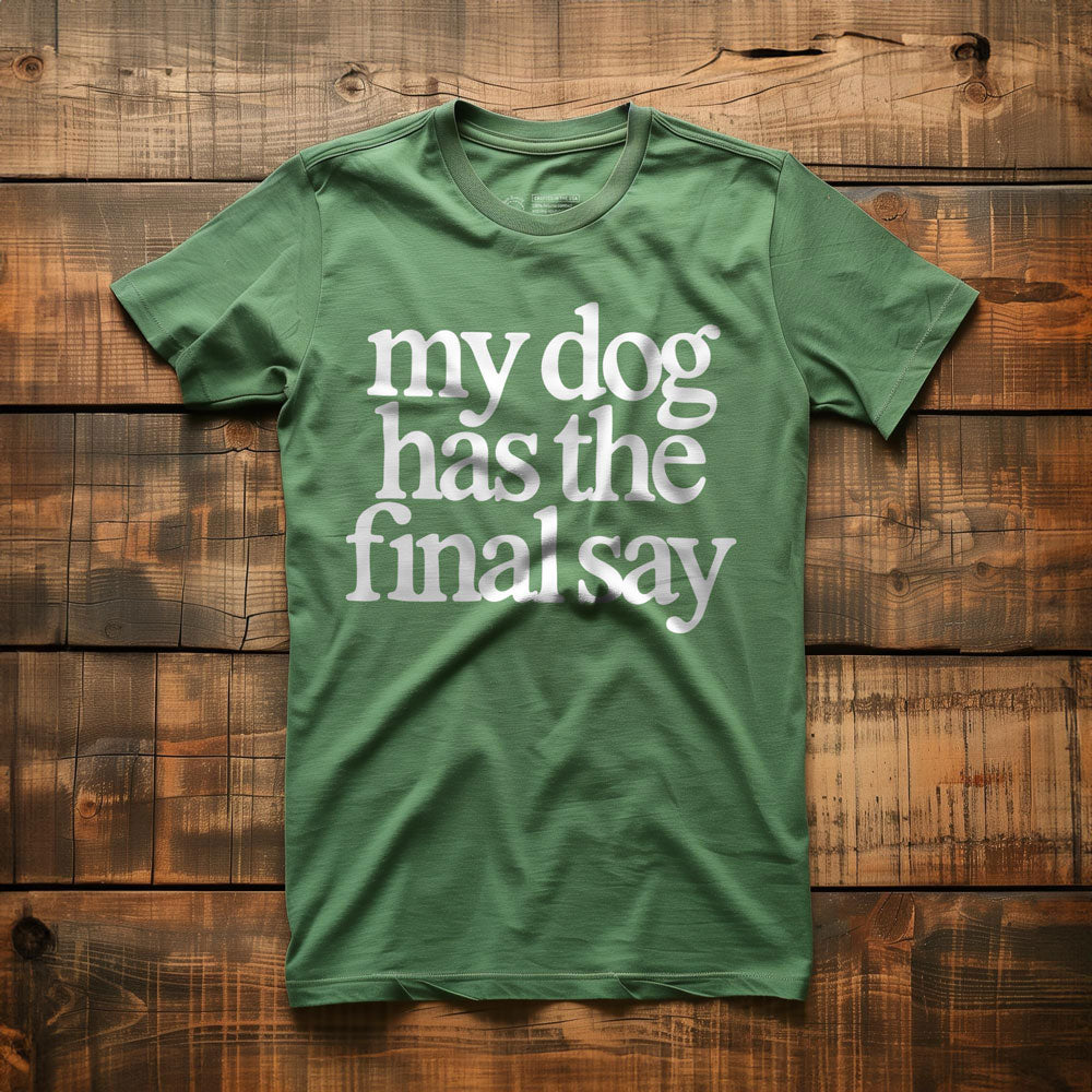 My Dog Has the Final Say - T-Shirt - Green