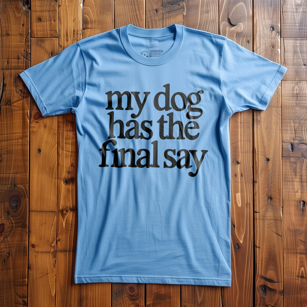 My Dog Has the Final Say - T-Shirt - Ocean Blue