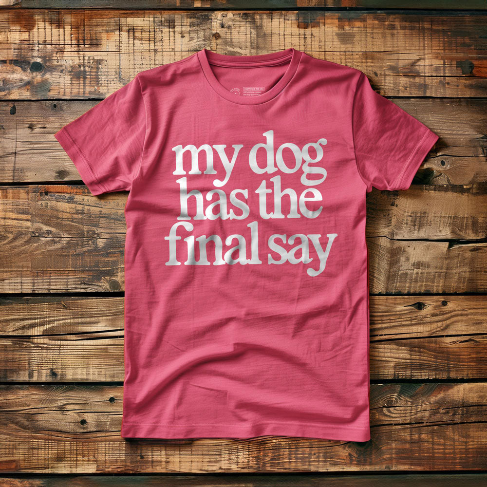 My Dog Has the Final Say - T-Shirt - Pink