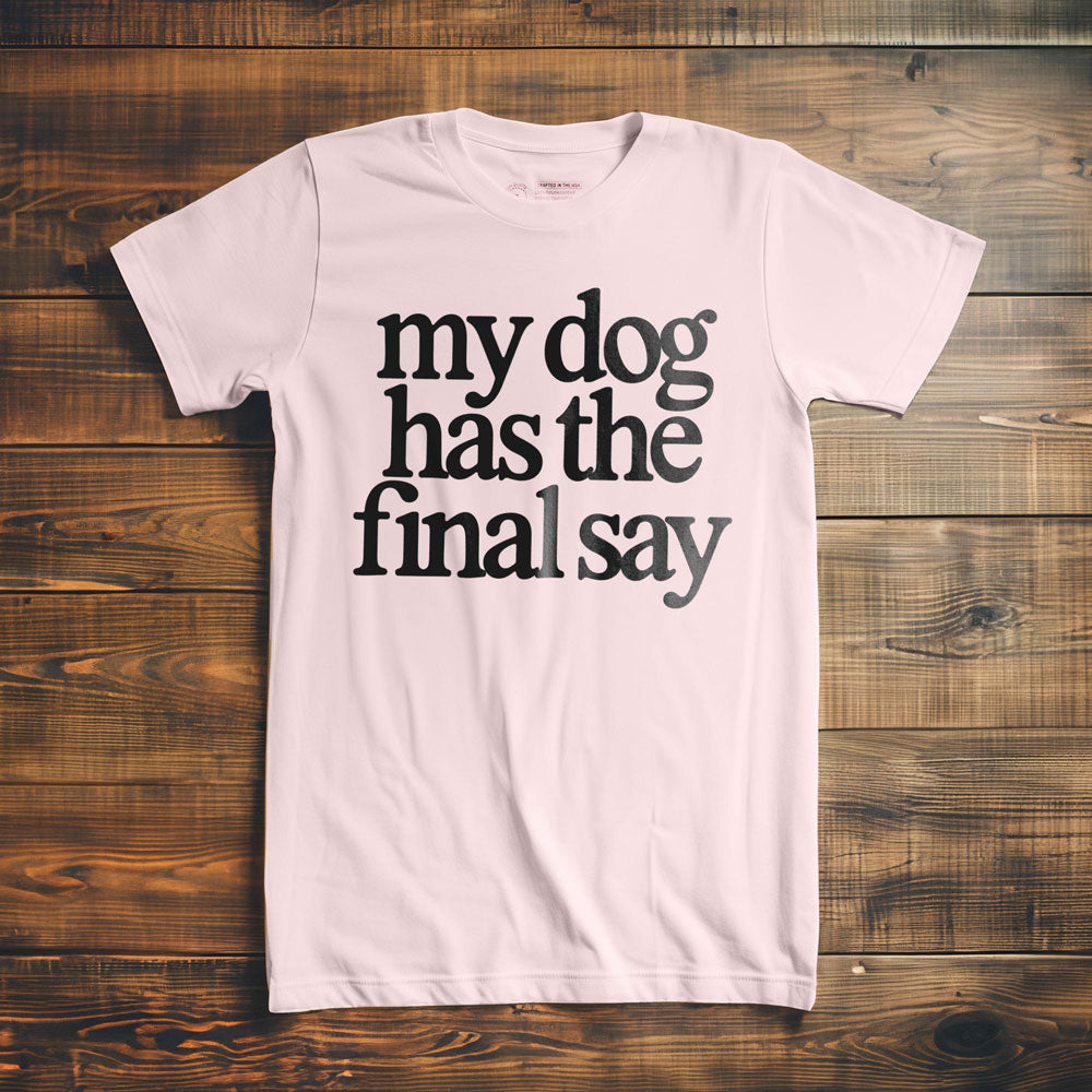 My Dog Has the Final Say - T-Shirt - Light Pink