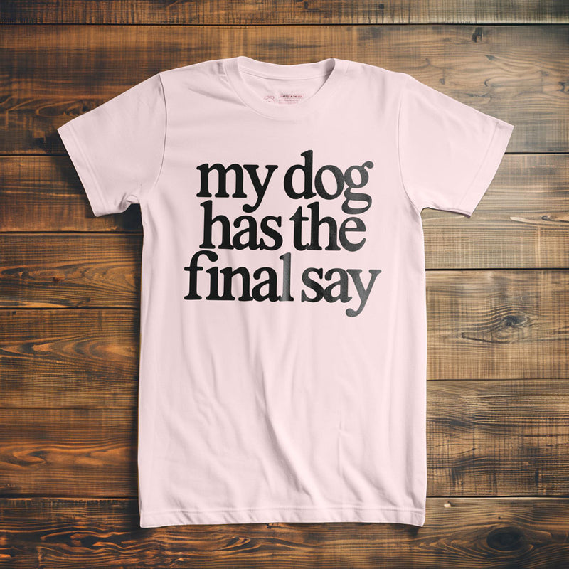 My Dog Has the Final Say - T-Shirt - Light Pink