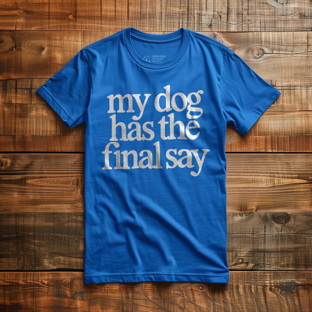 My Dog Has the Final Say - T-Shirt - True Royal