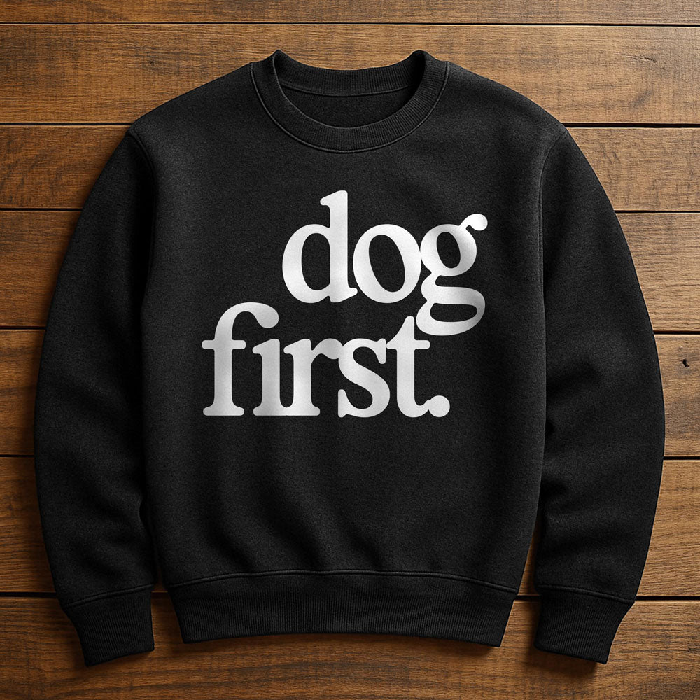 Dog First Everything Else Second - Sweatshirt