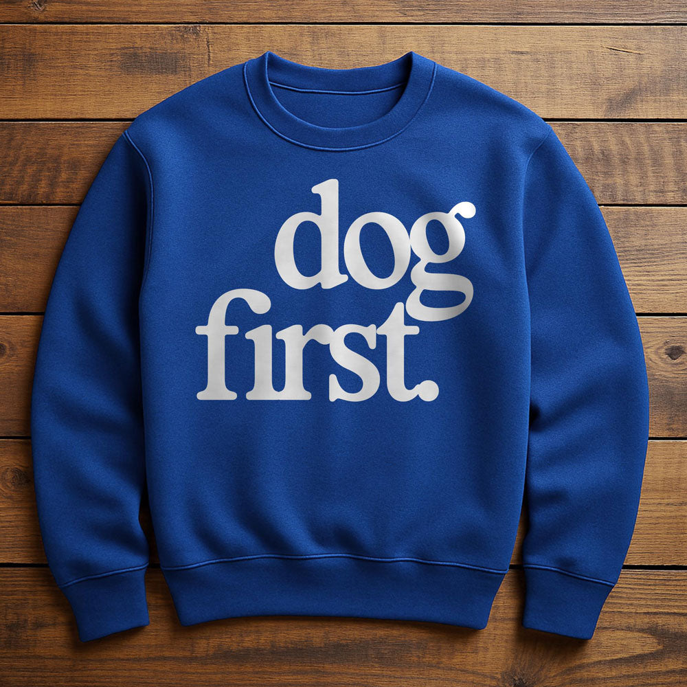 Dog First Everything Else Second - Sweatshirt