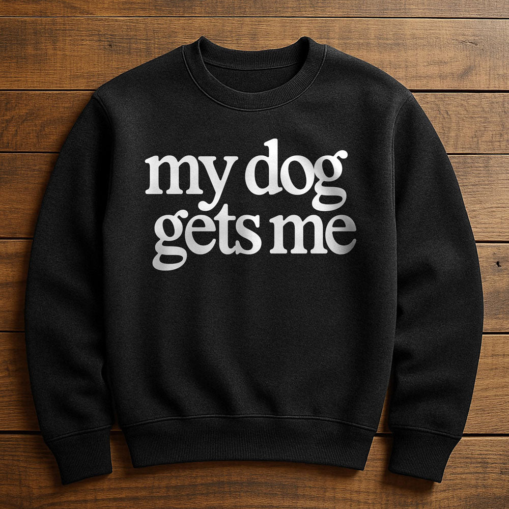 My Dog Gets Me - Sweatshirt