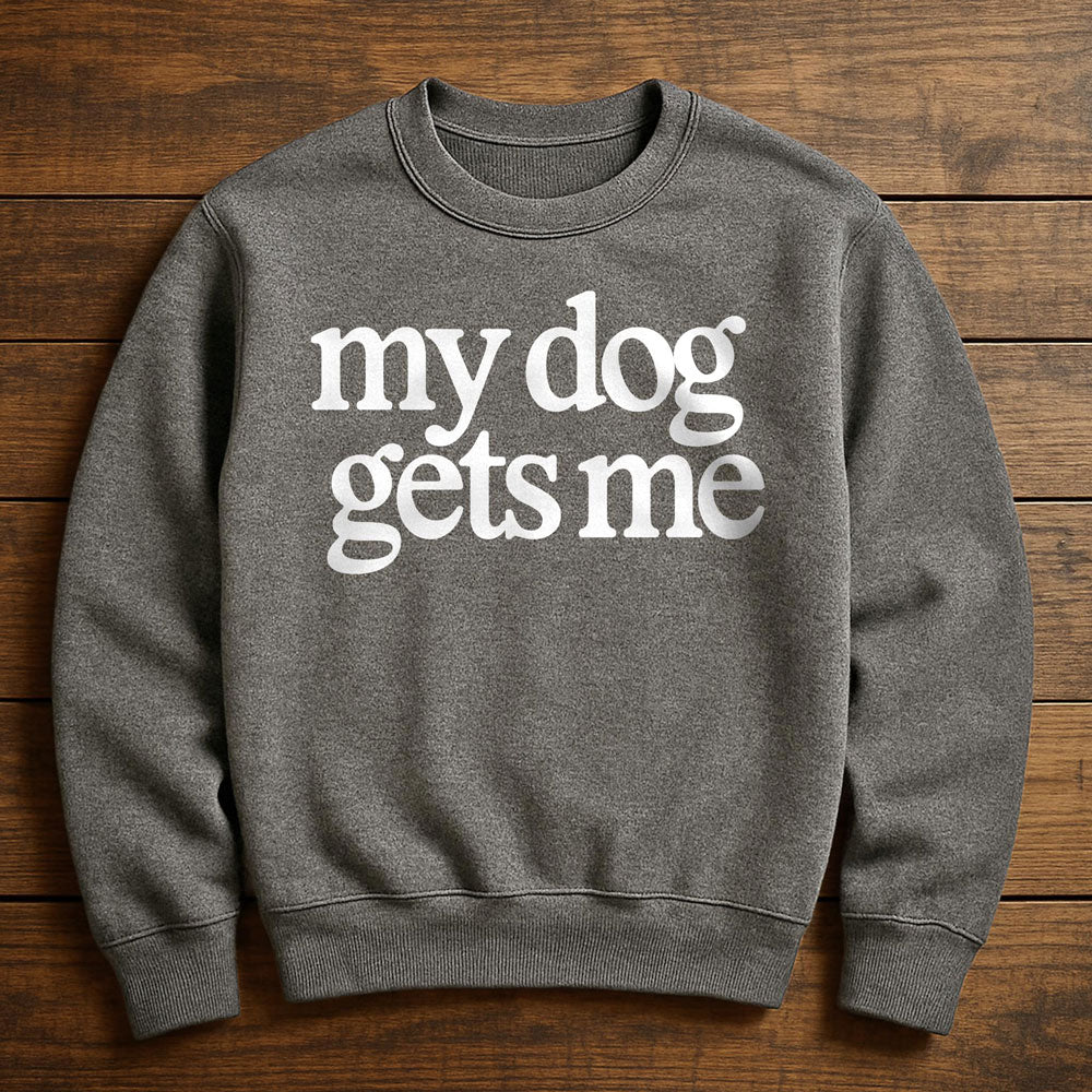My Dog Gets Me - Sweatshirt