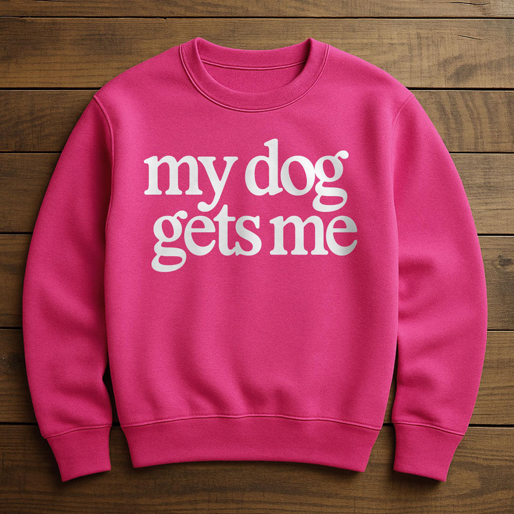My Dog Gets Me - Sweatshirt