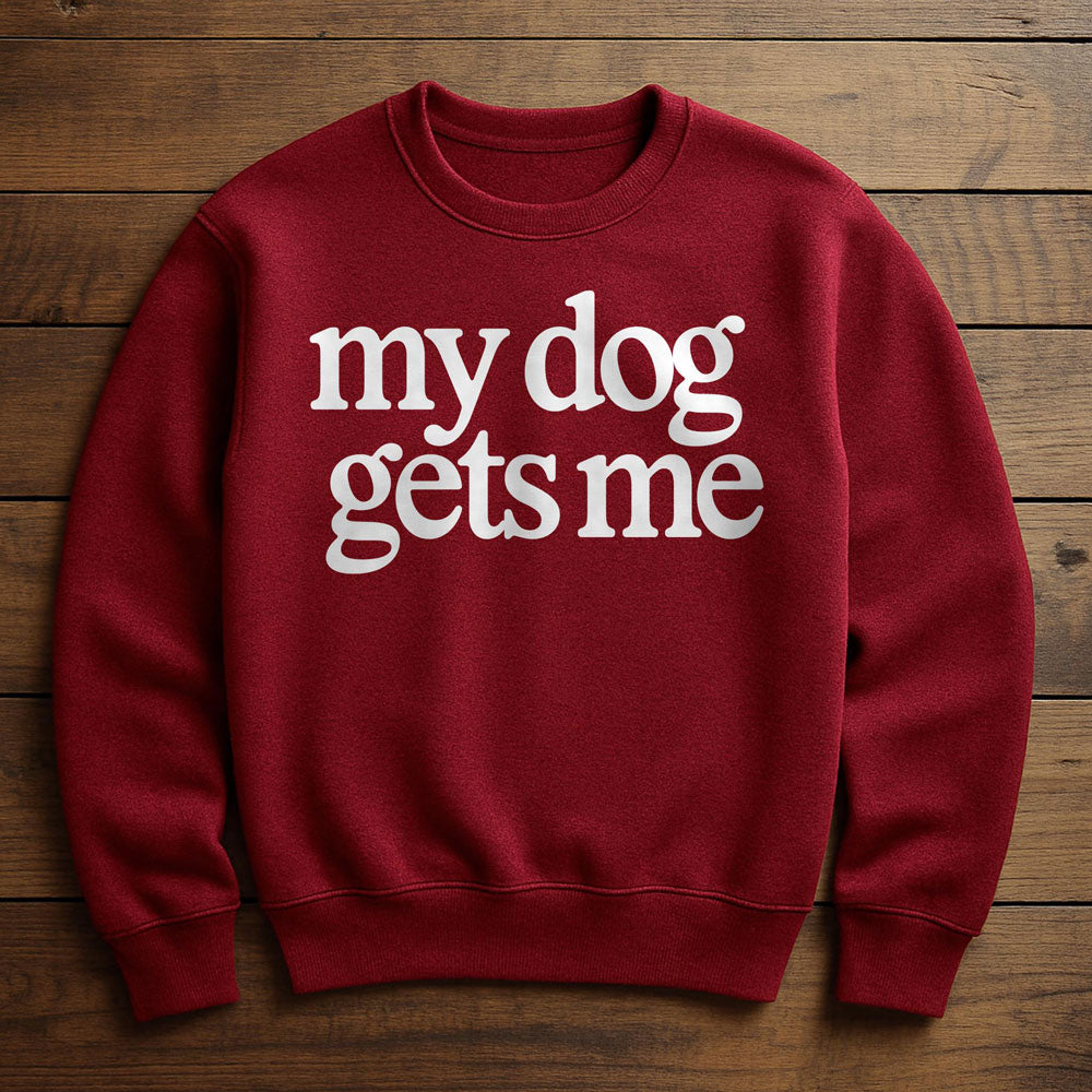 My Dog Gets Me - Sweatshirt