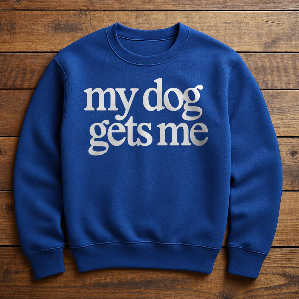 My Dog Gets Me - Sweatshirt