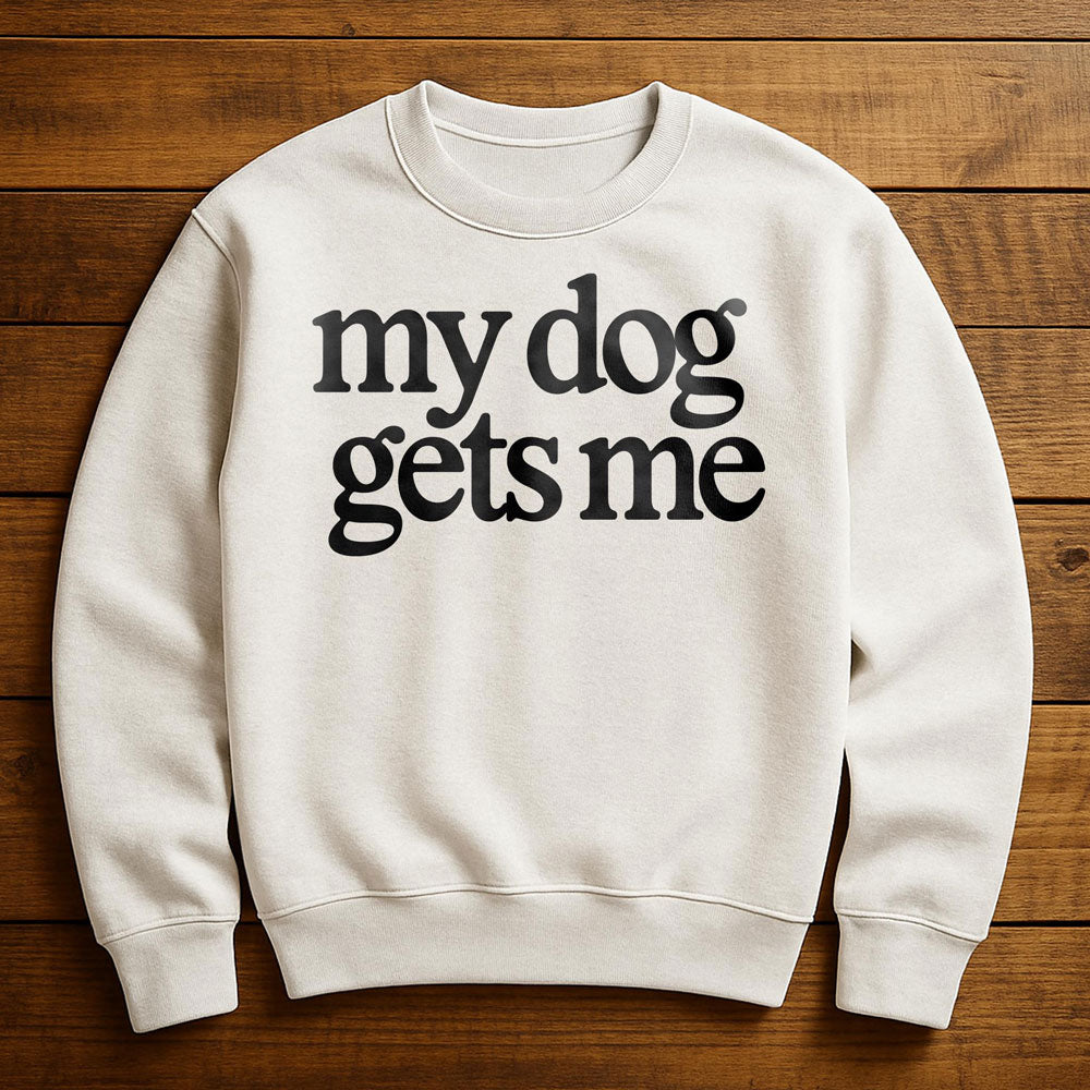 My Dog Gets Me - Sweatshirt