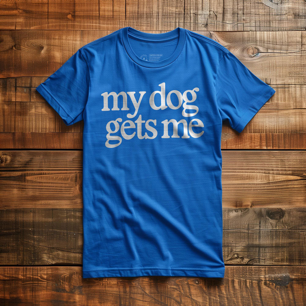 My Dog Gets Me - T-Shirt - True Royal