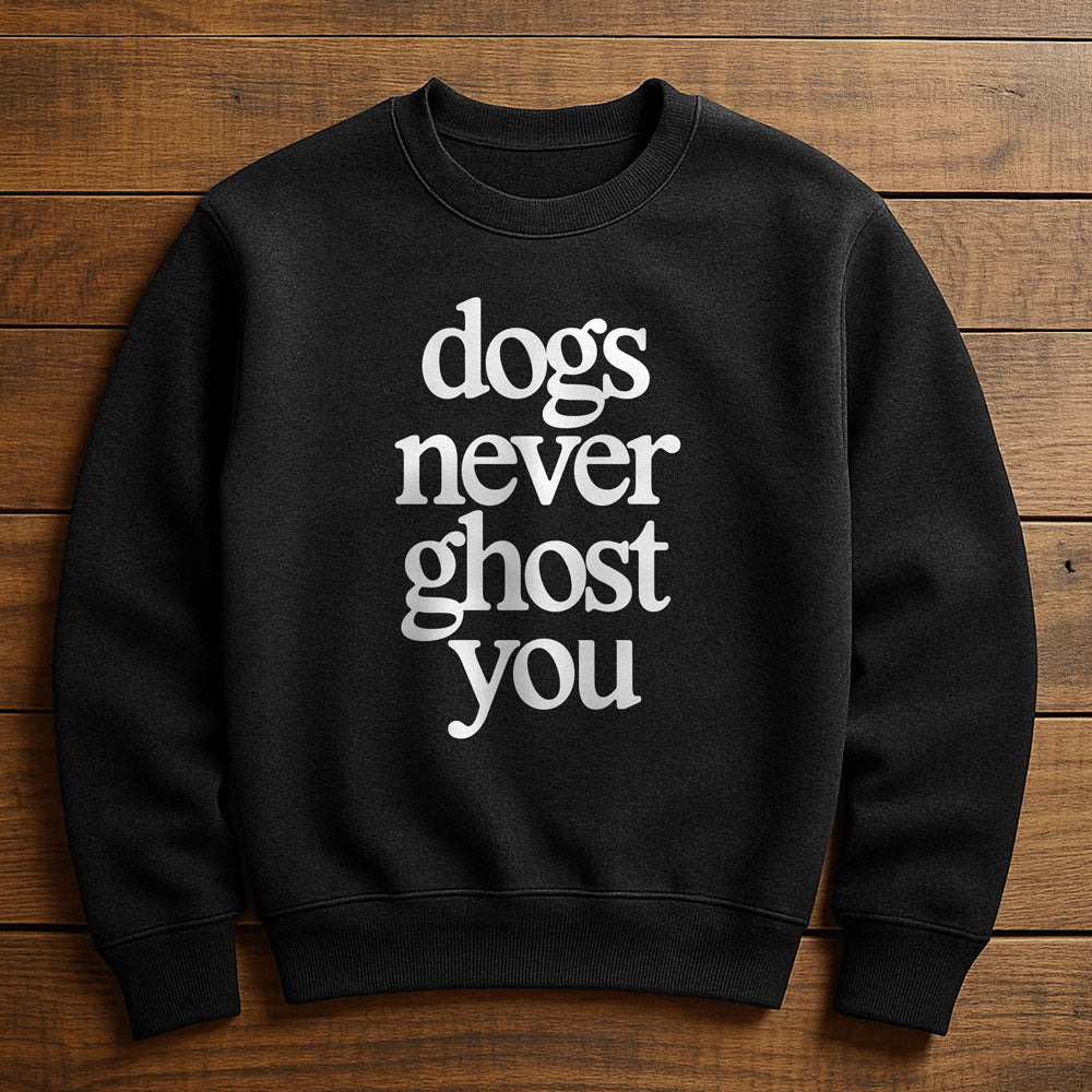 My Dog Would Never Ghost Me - Sweatshirt
