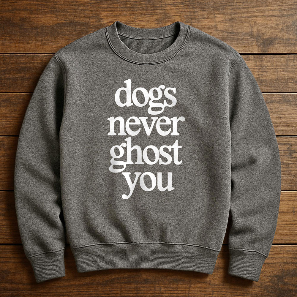 My Dog Would Never Ghost Me - Sweatshirt