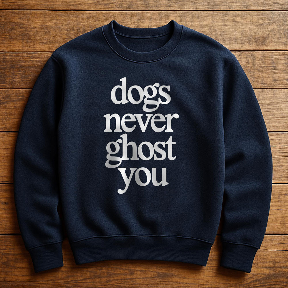 My Dog Would Never Ghost Me - Sweatshirt