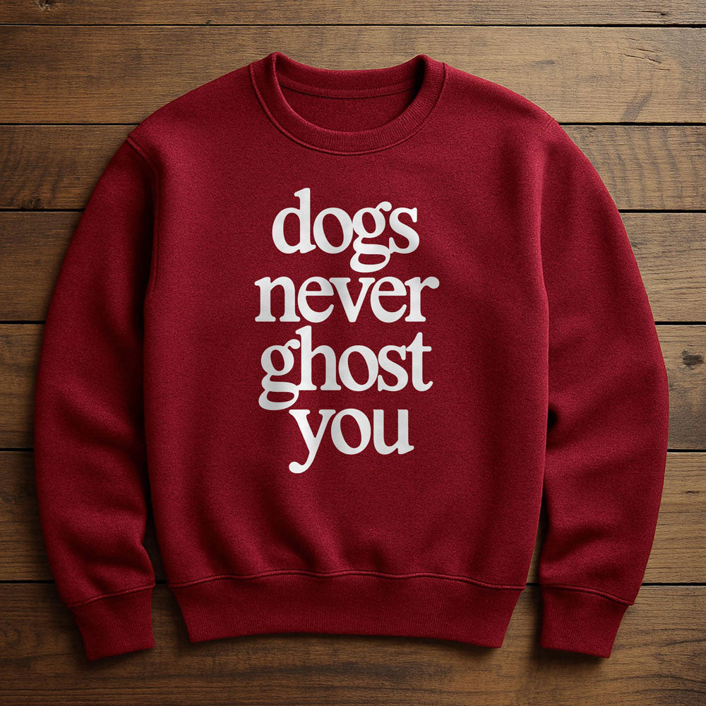 My Dog Would Never Ghost Me - Sweatshirt