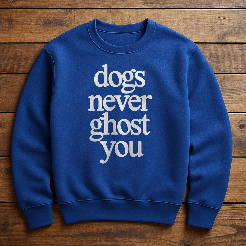 My Dog Would Never Ghost Me - Sweatshirt
