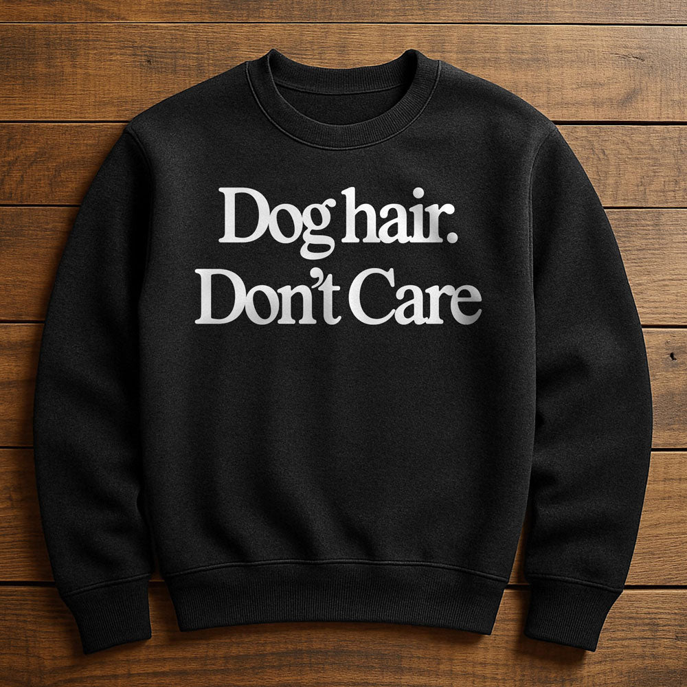 Dog Hair Don't Care - Sweatshirt