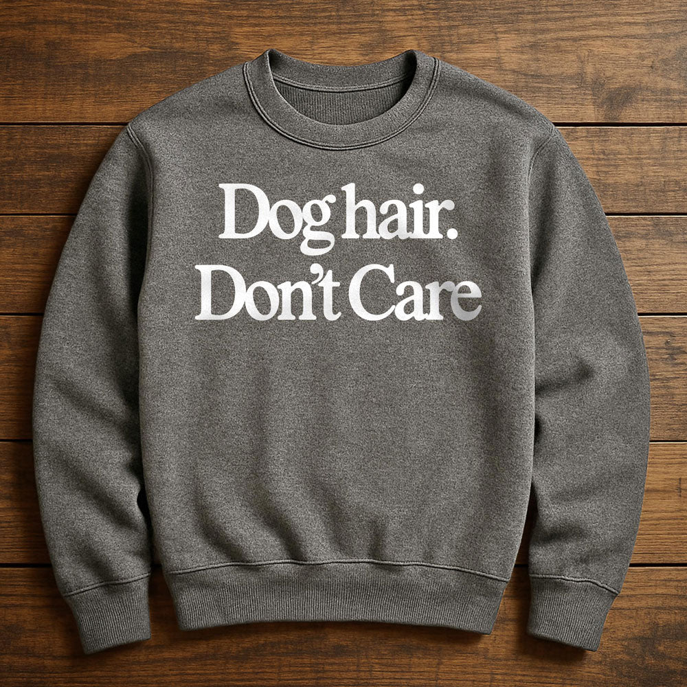 Dog Hair Don't Care - Sweatshirt