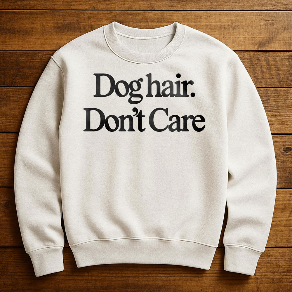 Dog Hair Don't Care - Sweatshirt