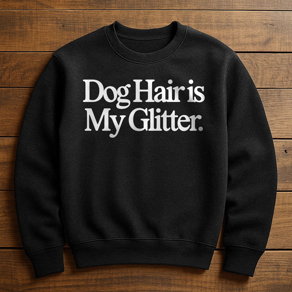 Dog Hair Is My Glitter - Sweatshirt